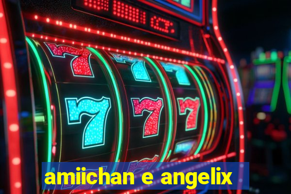 amiichan e angelix